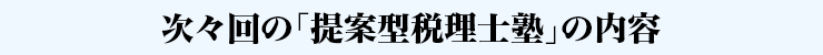 次々回「提案型税理士塾」の内容