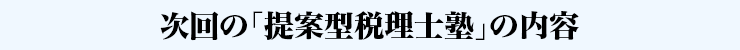 次回の「提案型税理士塾」の内容