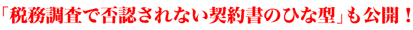「税務調査で否認されない契約書のひな型」も公開！