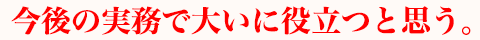 今後の実務で大いに役立つと思う。