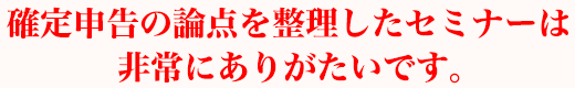 こうした確定申告の論点を整理したセミナーは非常にありがたいです。