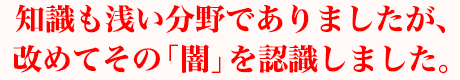知識も浅い分野でありましたが、改めてその「闇」を認識しました。
